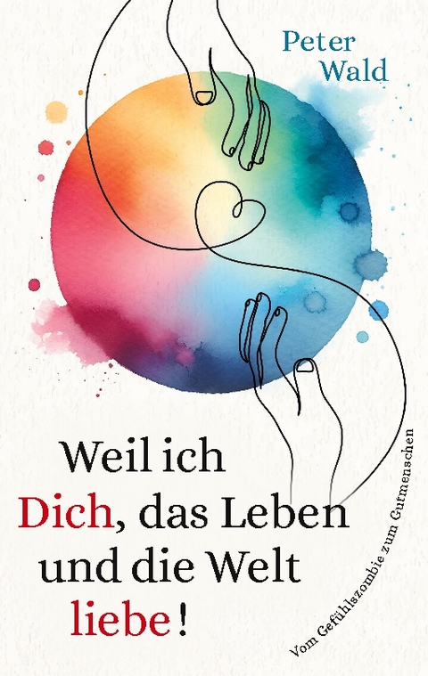 Weil ich Dich, das Leben und die Welt liebe! - Peter Wald