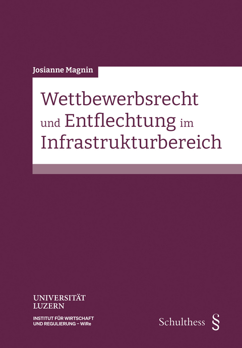 Wettbewerbsrecht und Entflechtung im Infrastrukturbereich - Josianne Magnin