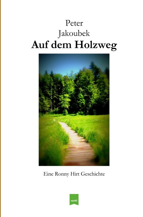 Eine Ronny Hirt Geschichte / Auf dem Holzweg - Eine Ronny Hirt Geschichte - Peter Jakoubek