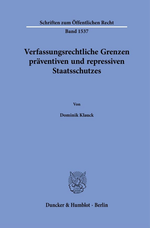 Verfassungsrechtliche Grenzen präventiven und repressiven Staatsschutzes - Dominik Klauck