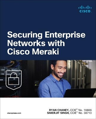 Securing Enterprise Networks with Cisco Meraki - Ryan Chaney, Simerjit Singh