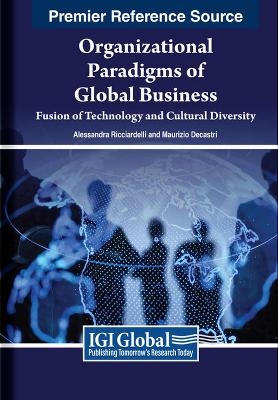 Organizational Paradigms of Global Business: Fusion of Technology and Cultural Diversity - Alessandra Ricciardelli, Maurizio Decastri