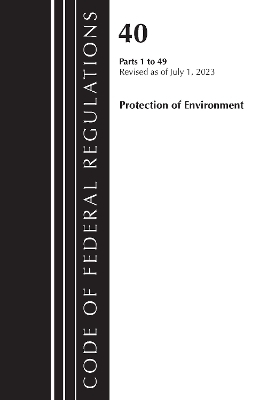 Code of Federal Regulations, Title 40 Protection of the Environment 1-49, Revised as of July 1, 2023 -  Office of The Federal Register (U.S.)