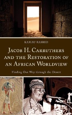 Jacob H. Carruthers and the Restoration of an African Worldview - Kamau Rashid