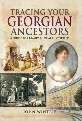 Tracing Your Georgian Ancestors, 1714-1837 -  John Wintrip