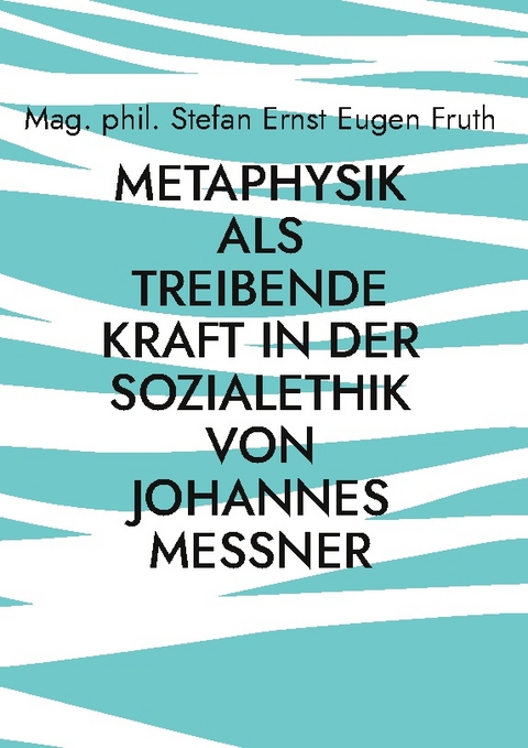 Metaphysik als treibende Kraft in der Sozialethik von Johannes Messner - Stefan Ernst Eugen Fruth