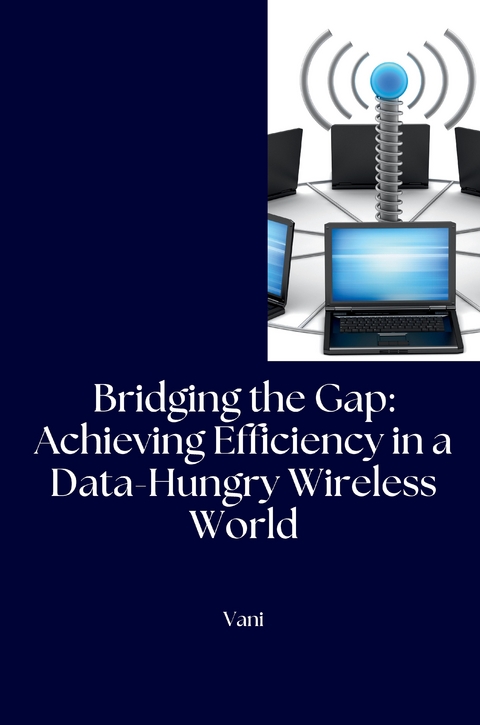 Bridging the Gap: Achieving Efficiency in a Data-Hungry Wireless World -  Vani