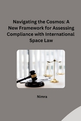 Navigating the Cosmos: A New Framework for Assessing Compliance with International Space Law -  Nimra