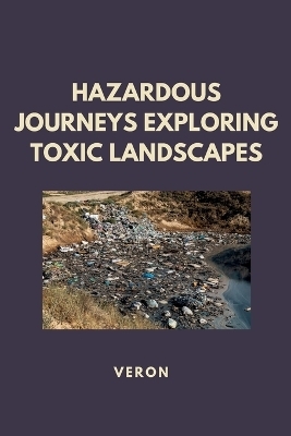 Hazardous Journeys Exploring Toxic Landscapes -  Veron