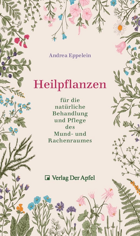 Heilpflanzen für die natürliche Behandlung und Pflege des Mund- und Rachenraumes - Andrea Eppelein