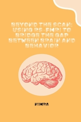 Beyond the Scan: Using rs-fMRI to Bridge the Gap Between Brain and Behavior -  Nimra