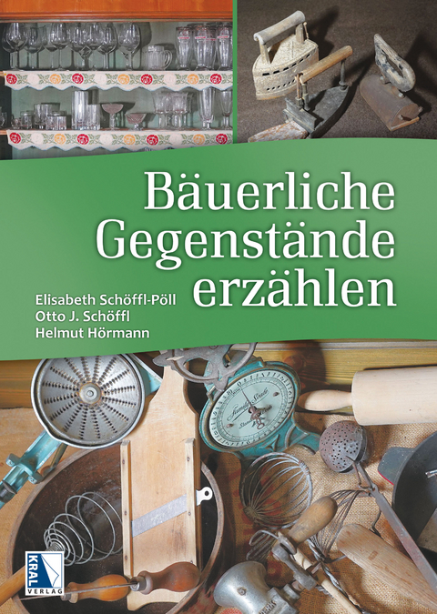 Bäuerliche Gegenstände erzählen - Otto J. Schöffl, Elisabeth Schöffl-Pöll, Helmut Hörmann