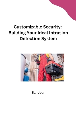 Customizable Security: Building Your Ideal Intrusion Detection System -  Sanobar