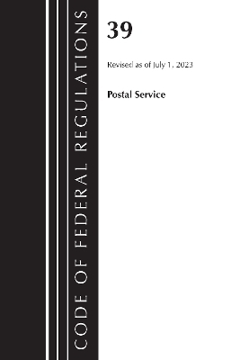 Code of Federal Regulations, Title 39 Postal Service, Revised as of July 1, 2023 -  Office of The Federal Register (U.S.)