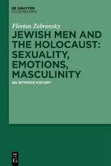 Jewish Men and the Holocaust: Sexuality, Emotions, Masculinity - Florian Zabransky