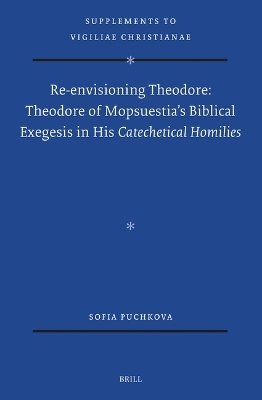 Re-envisioning Theodore: Theodore of Mopsuestia's Biblical Exegesis in his Catechetical Homilies - Sofia Puchkova