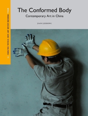 The Conformed Body: Contemporary Art in China - Jiehong Jiang