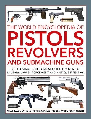 The world encyclopedia of pistols, revolvers and submachine guns - Will Fowler, Anthony North, Charles Stronge