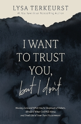 I Want to Trust You, but I Don't - Lysa TerKeurst