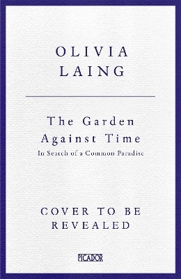 The Garden Against Time - Olivia Laing