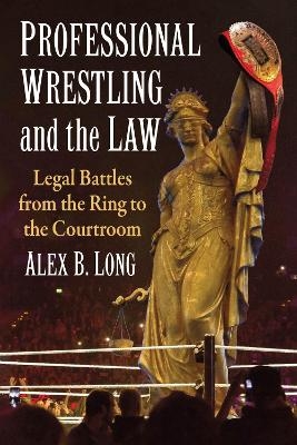 Professional Wrestling and the Law - Alex B. Long