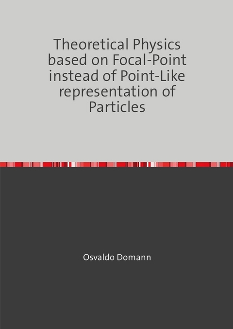 Theoretical Physics based on Focal-Point instead of Point-Like representation of Particles - Osvaldo Domann