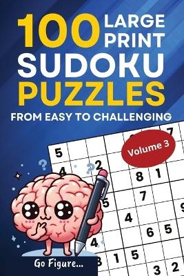 Go Figure...100 Large Print Sudoku Puzzles from Easy to Challenging Volume 3 - 