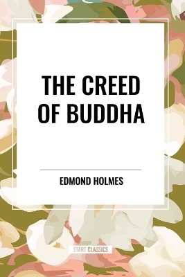 The Creed of Buddha - Edmond Holmes