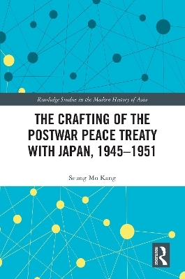 The Crafting of the Postwar Peace Treaty with Japan, 1945–1951 - Seung Mo Kang