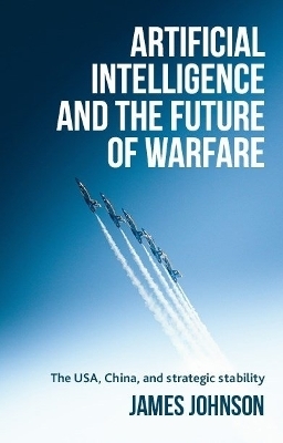 Artificial Intelligence and the Future of Warfare - James Johnson