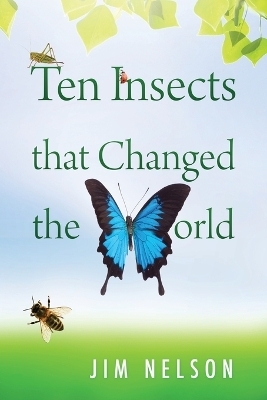 Ten Insects That Changed the World - Jim Nelson