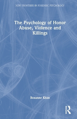 The Psychology of Honor Abuse, Violence, and Killings - Roxanne Khan