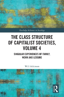 The Class Structure of Capitalist Societies, Volume 4 - Will Atkinson