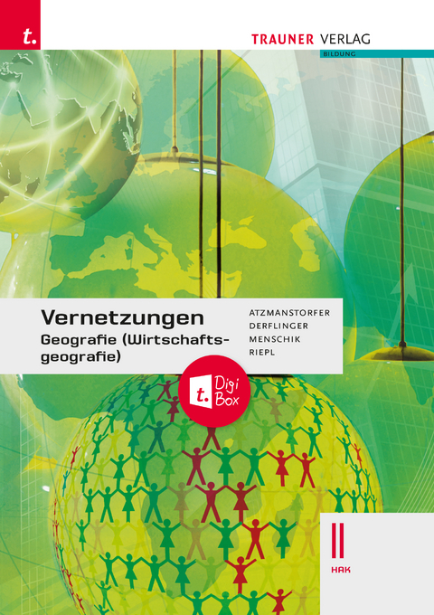 Vernetzungen - Geografie (Wirtschaftsgeografie) II HAK + TRAUNER-DigiBox - Peter Atzmanstorfer, Manfred Derflinger, Gottfried Menschik, Florian Riepl