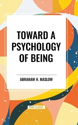 Toward a Psychology of Being - Abraham H Maslow