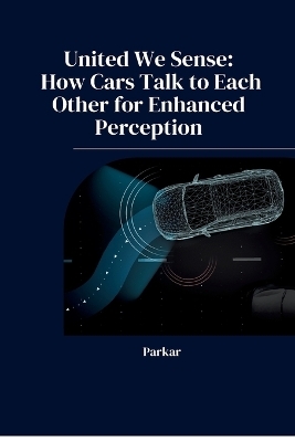 United We Sense: How Cars Talk to Each Other for Enhanced Perception -  Parkar