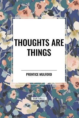 Thoughts are Things - Prentice Mulford