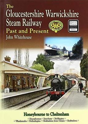 The Gloucestershire Warwickshire Steam Railway Past and Present - John Whitehouse