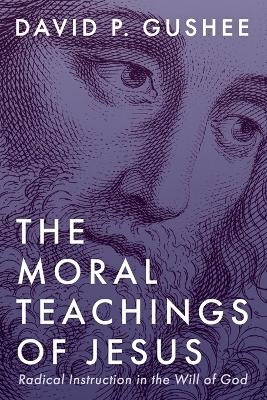 The Moral Teachings of Jesus - David P Gushee