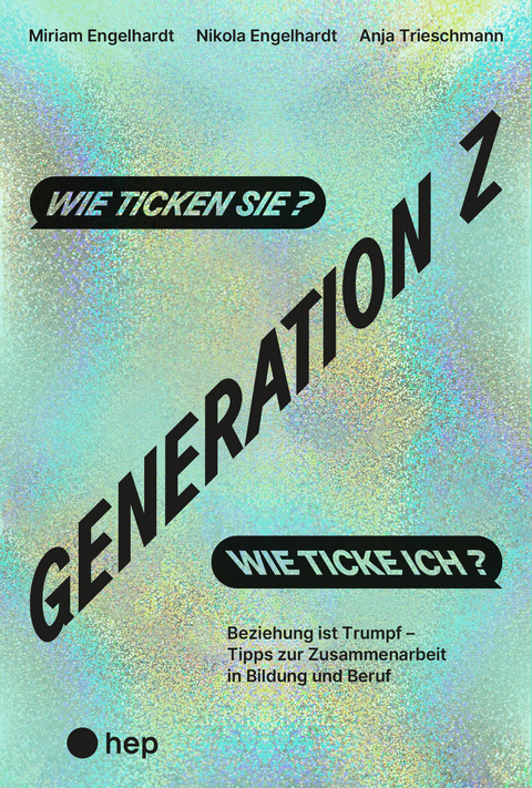 Generation Z -- wie ticken sie? Wie ticke ich? - Miriam Engelhardt, Nikola Engelhardt, Anja Trieschmann