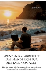 Grenzenlos arbeiten: Das Handbuch für digitale Nomaden - Dirk Meyer