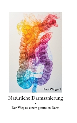 Natürliche Darmsanierung - Paul Weigert