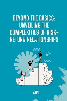 Beyond the Basics: Unveiling the Complexities of Risk-Return Relationships -  Naina