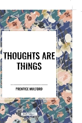 Thoughts are Things - Prentice Mulford