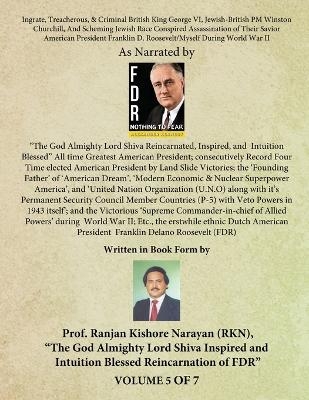 Ingrate, Treacherous, & Criminal British King George VI, Jewish-British PM Winston Churchill, And Scheming Jewish Race Conspired Assassination of Their Savior American President Franklin D. Roosevelt/Myself During World War II - (Volume - V) - Ranjan Kishore Narayan