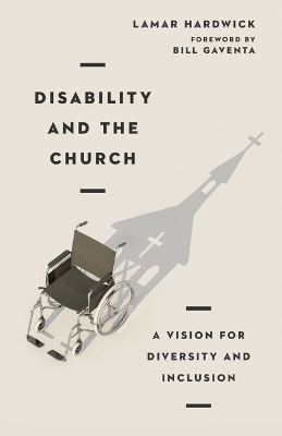 Disability and the Church – A Vision for Diversity and Inclusion - Lamar Hardwick, Bill Gaventa