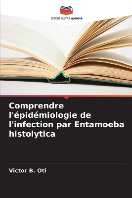 Comprendre l'�pid�miologie de l'infection par Entamoeba histolytica - Victor B Oti