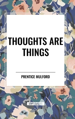 Thoughts are Things - Prentice Mulford