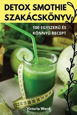 Detox Smothie Szakácskönyv -  Victoria Ward