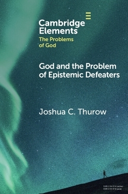 God and the Problem of Epistemic Defeaters - Joshua Thurow